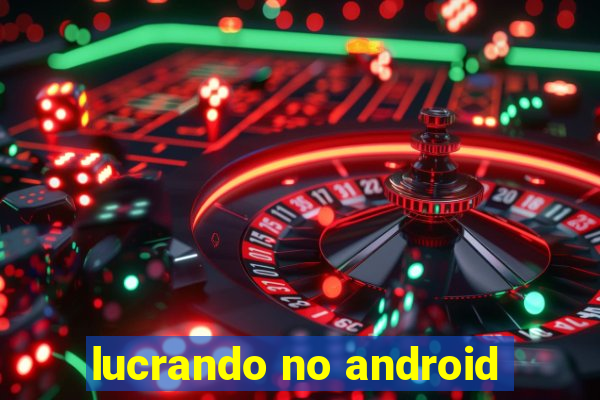 lucrando no android